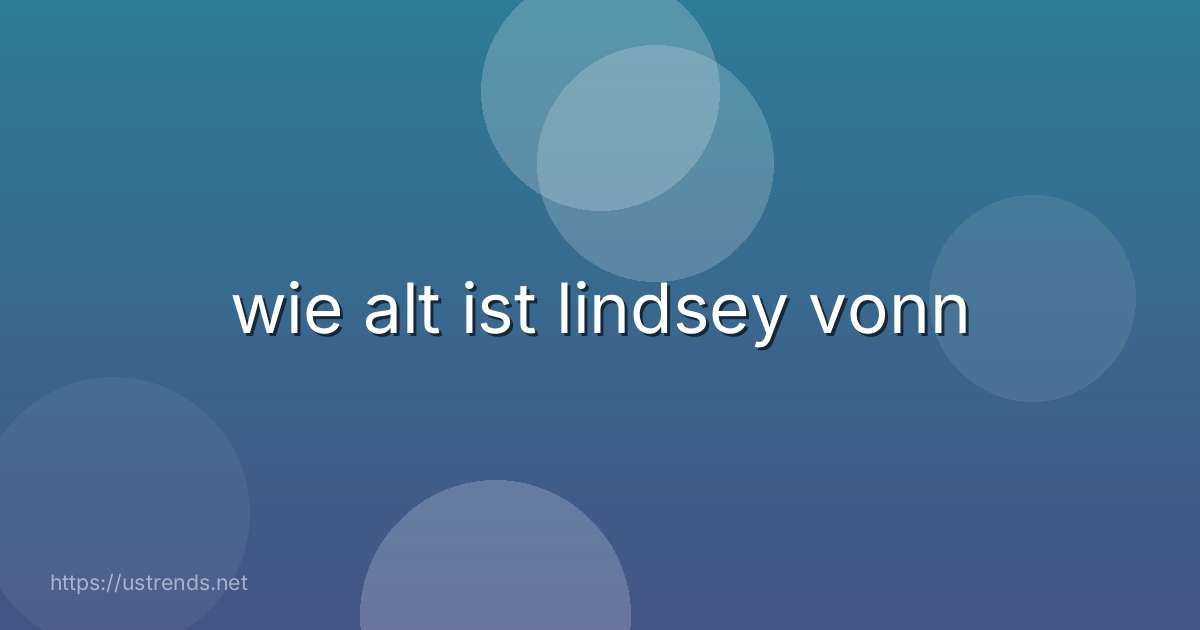 wie alt ist lindsey vonn