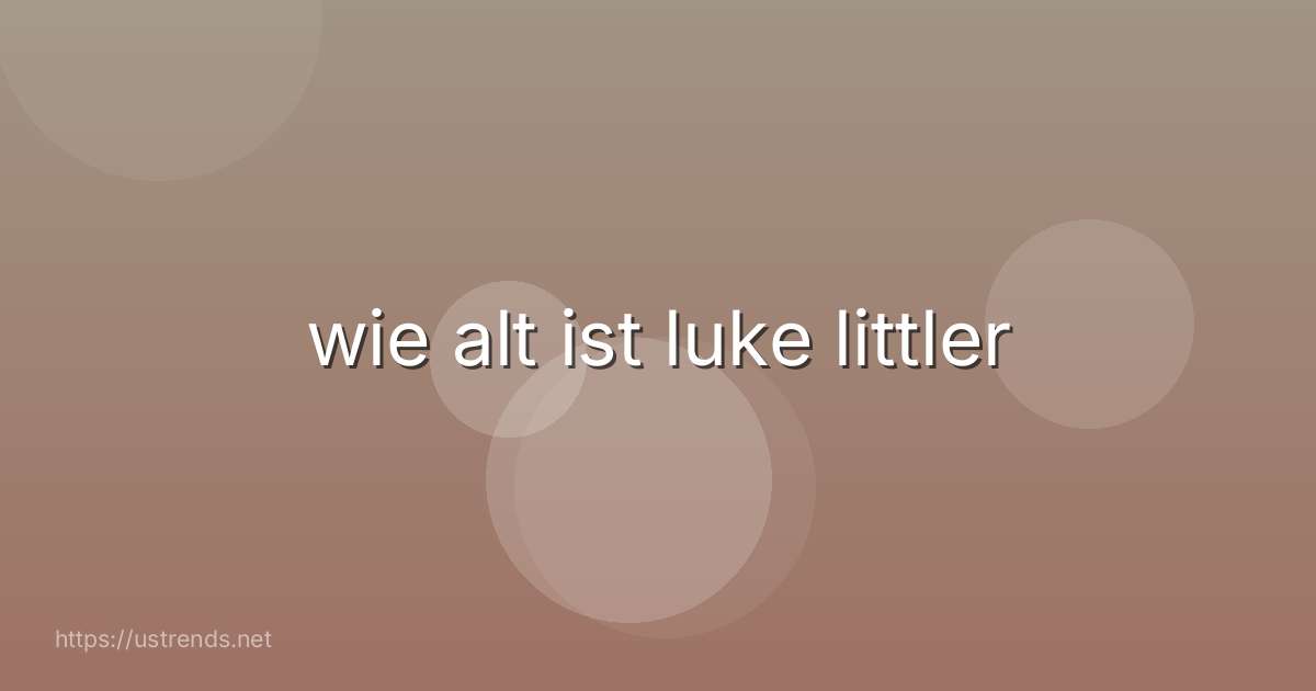 wie alt ist luke littler