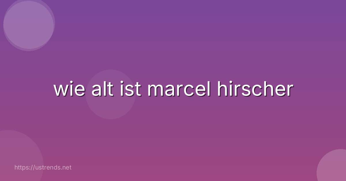 wie alt ist marcel hirscher