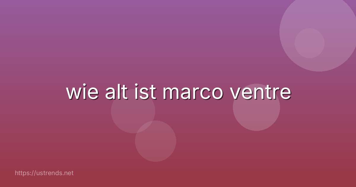 wie alt ist marco ventre