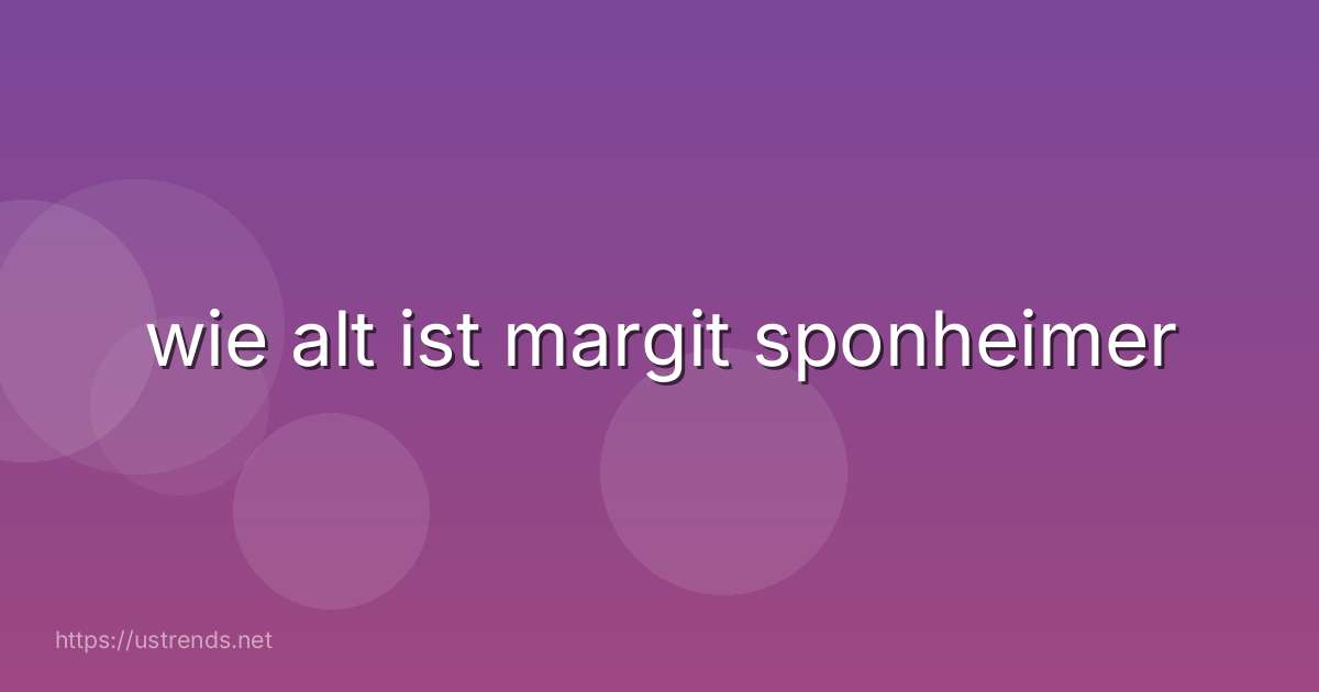 wie alt ist margit sponheimer