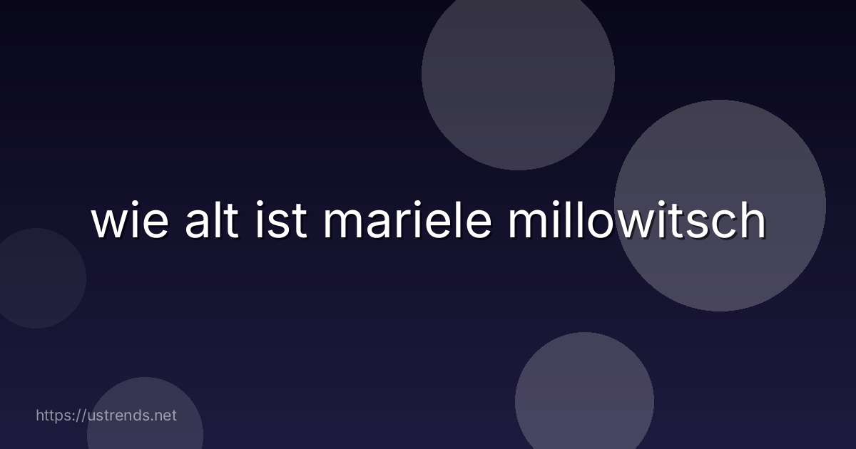 wie alt ist mariele millowitsch