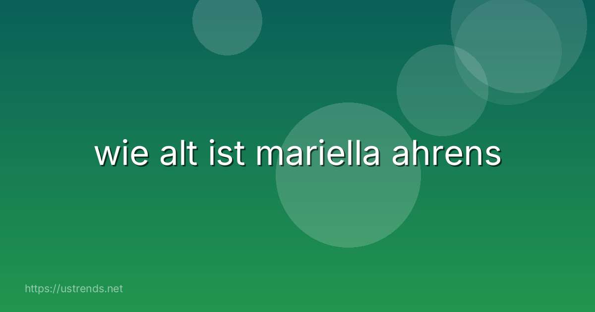 wie alt ist mariella ahrens