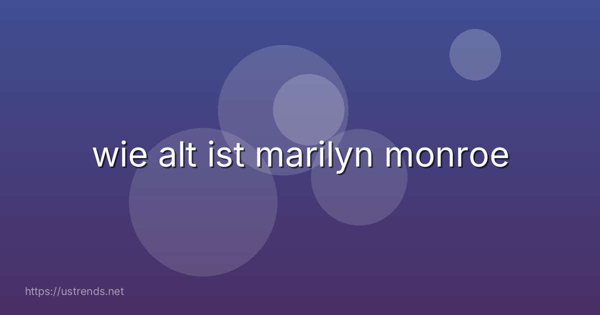 wie alt ist marilyn monroe