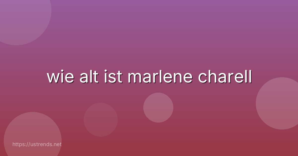 wie alt ist marlene charell