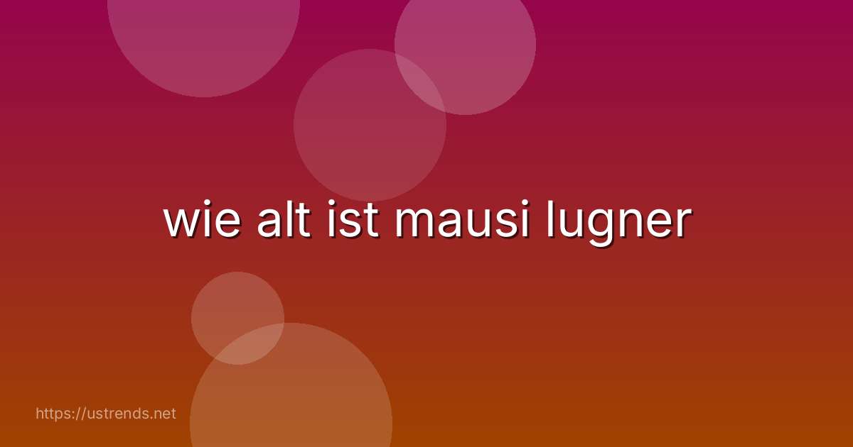 wie alt ist mausi lugner