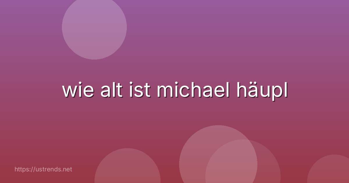 wie alt ist michael häupl