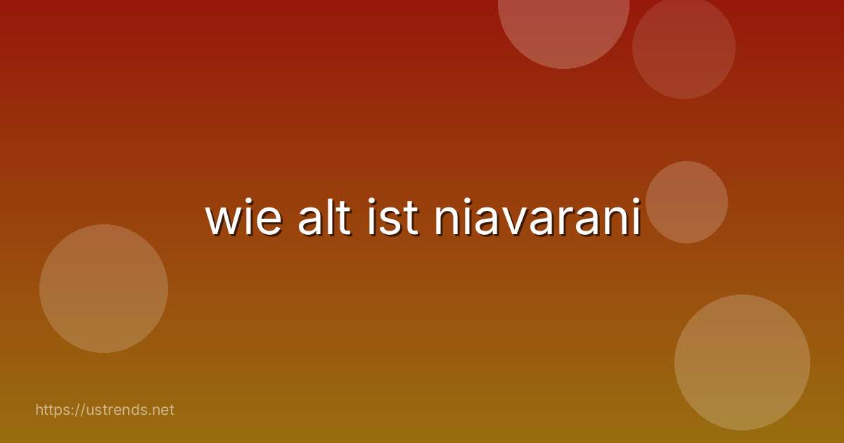 wie alt ist niavarani