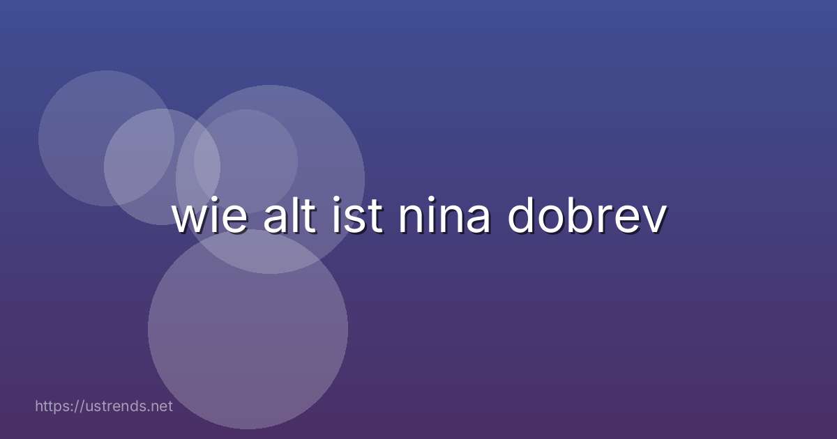wie alt ist nina dobrev