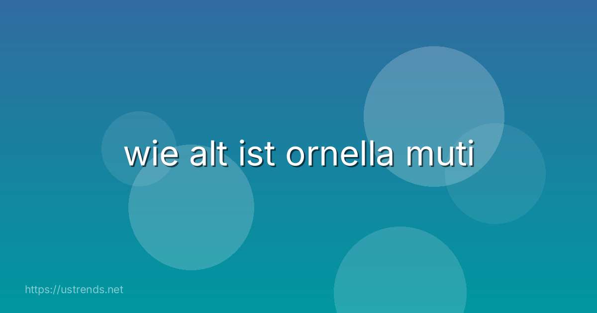 wie alt ist ornella muti