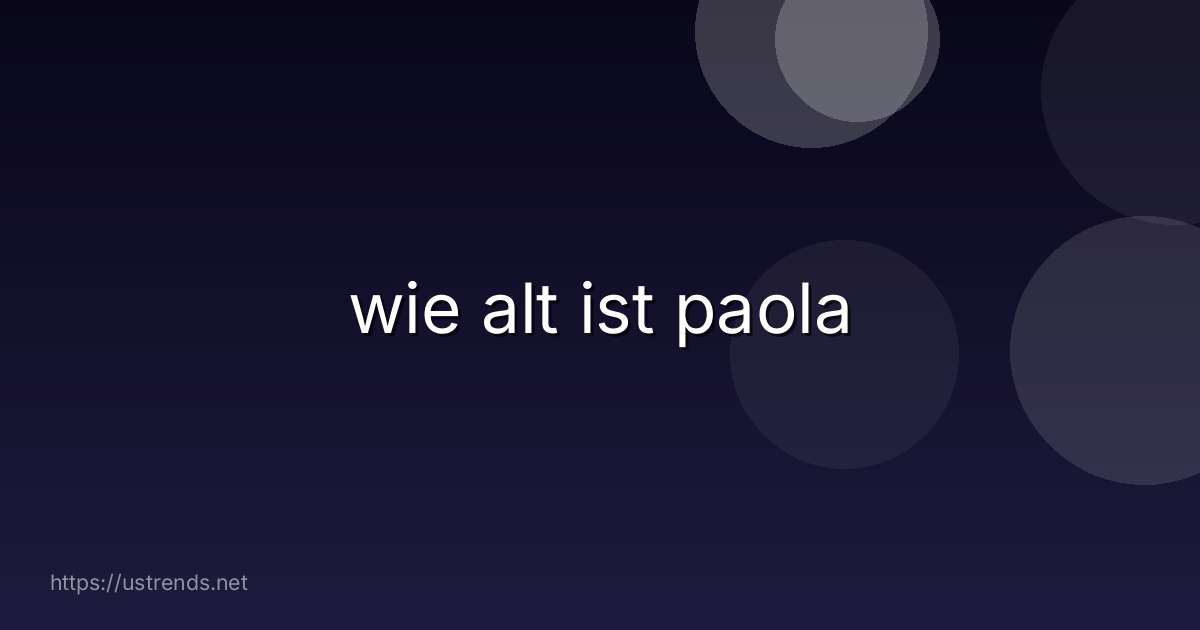 wie alt ist paola