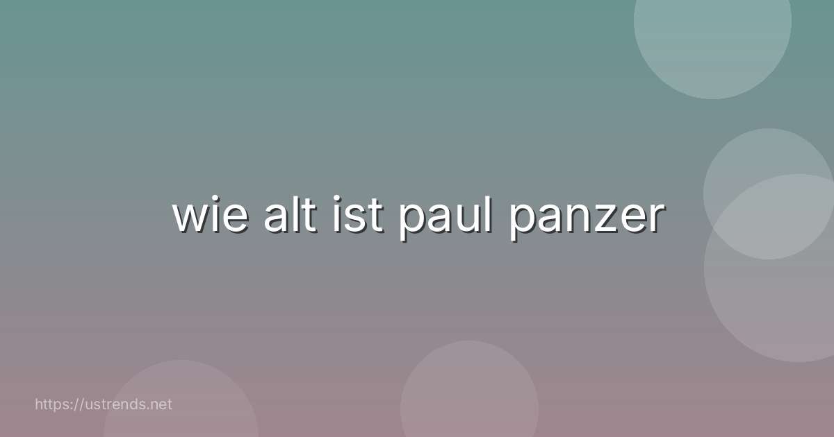 wie alt ist paul panzer