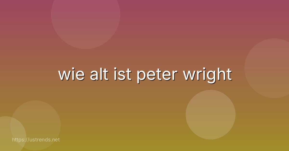 wie alt ist peter wright