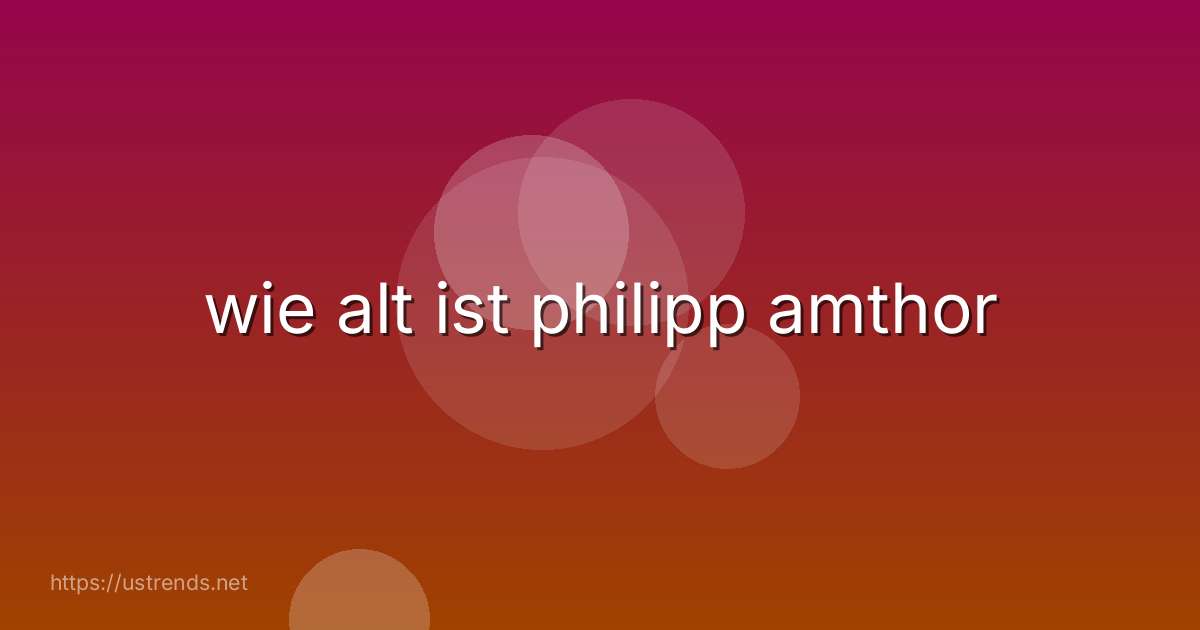 wie alt ist philipp amthor