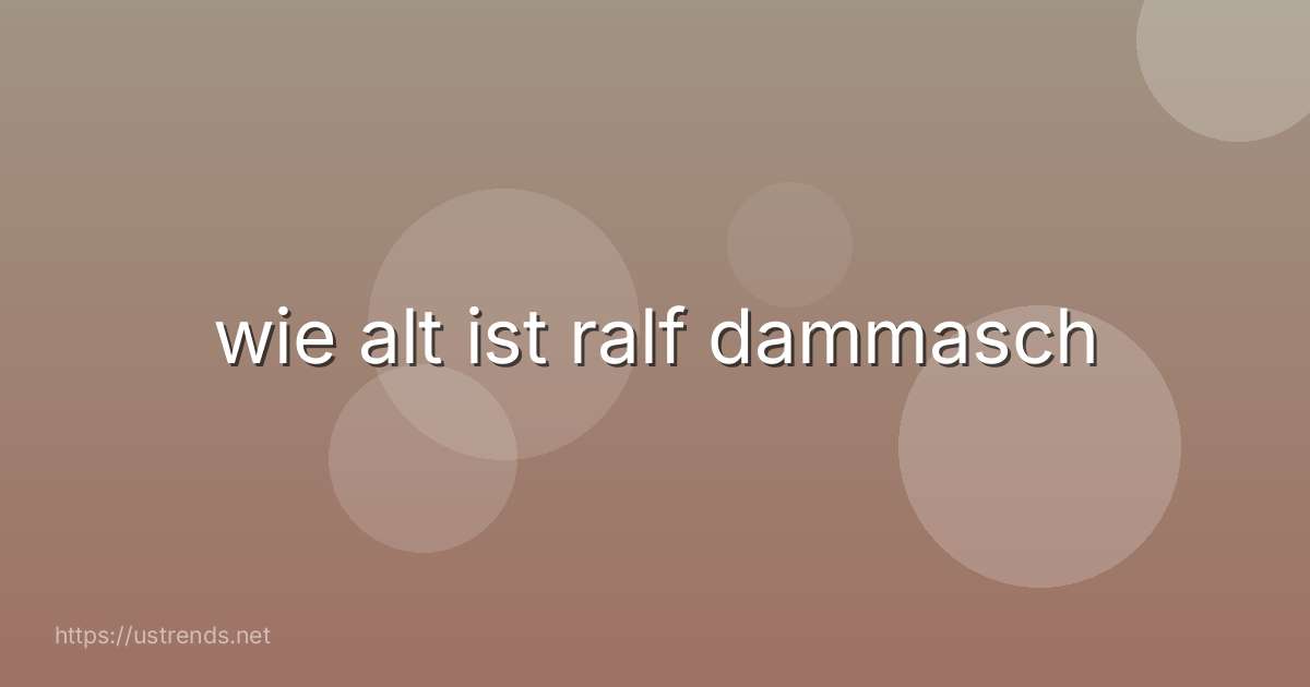 wie alt ist ralf dammasch