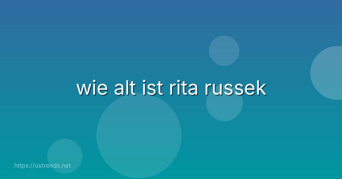 wie alt ist rita russek