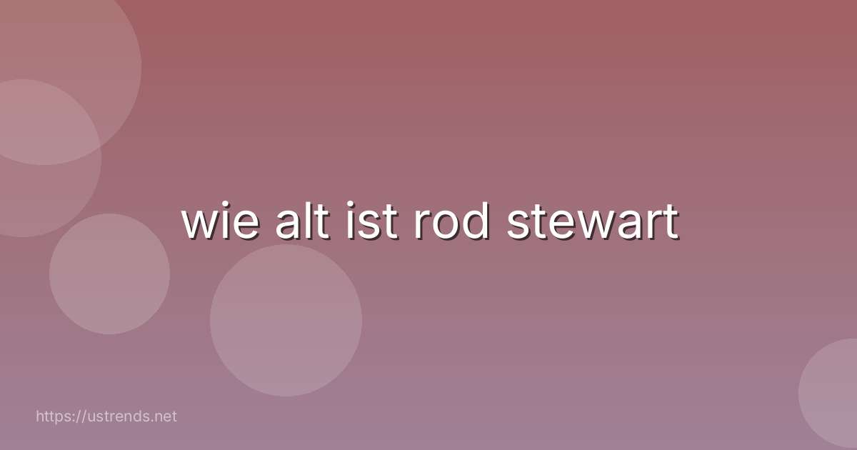 wie alt ist rod stewart
