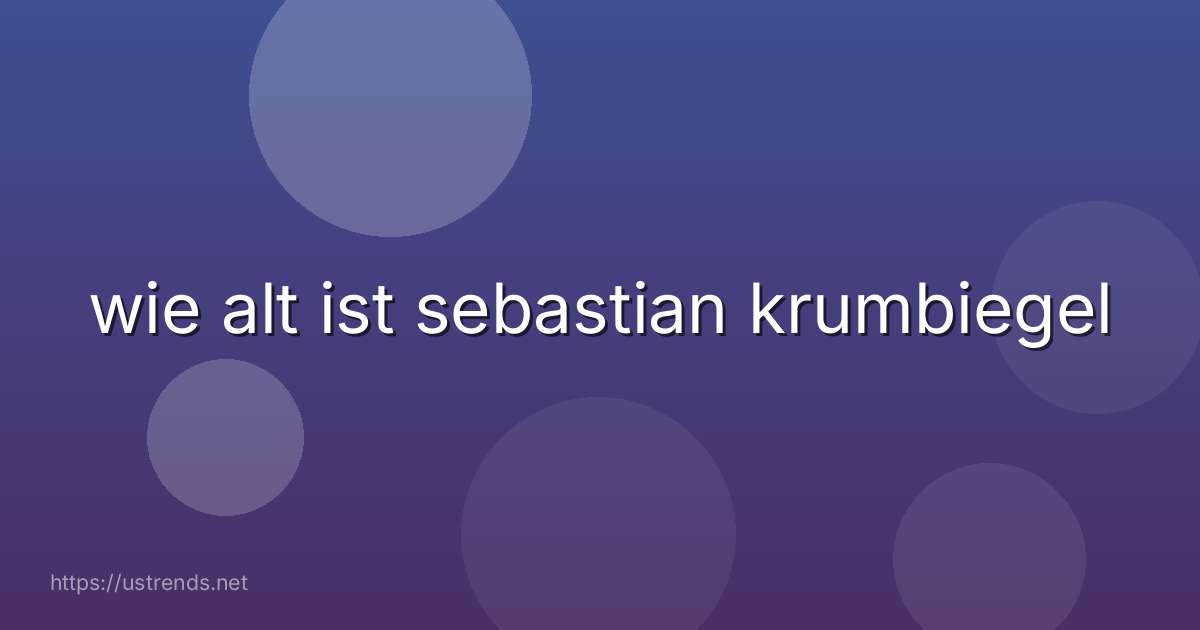 wie alt ist sebastian krumbiegel