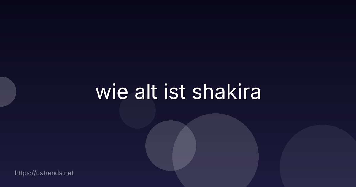 wie alt ist shakira