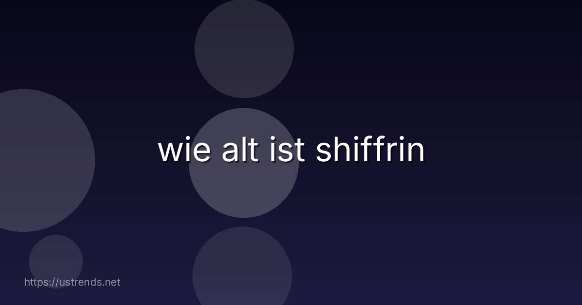 wie alt ist shiffrin