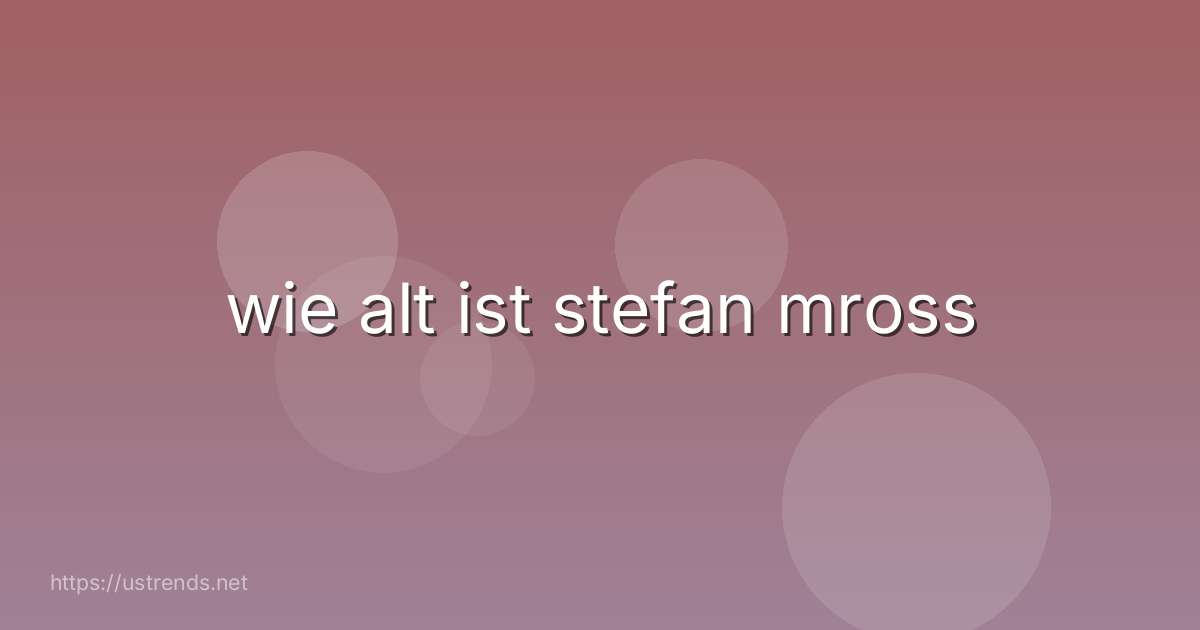 wie alt ist stefan mross