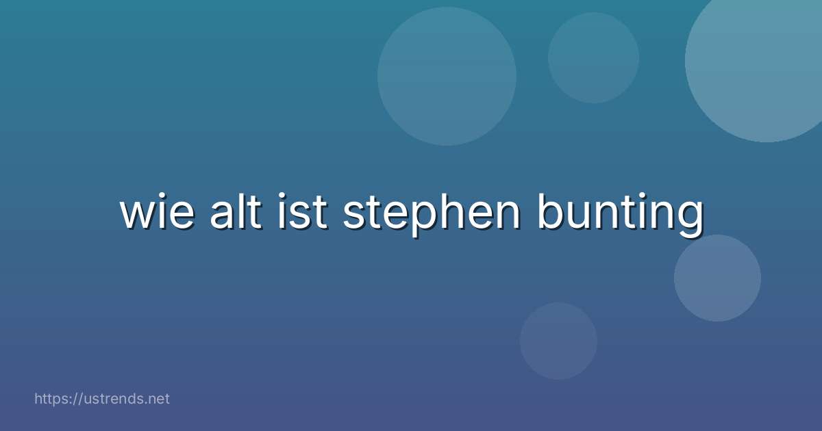 wie alt ist stephen bunting