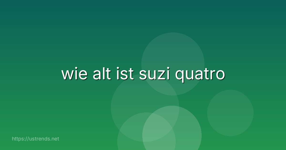 wie alt ist suzi quatro