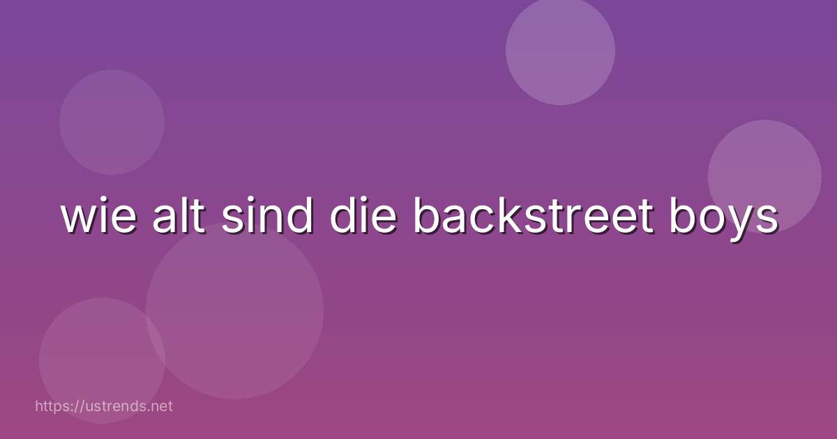 wie alt sind die backstreet boys