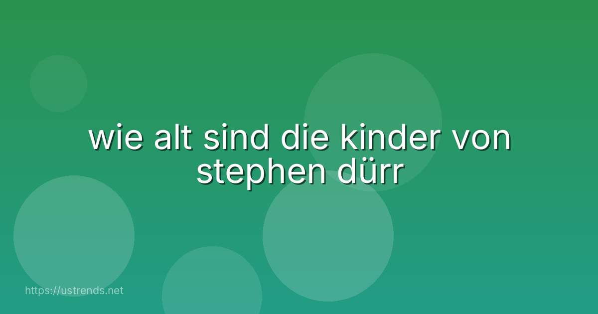 wie alt sind die kinder von stephen dürr