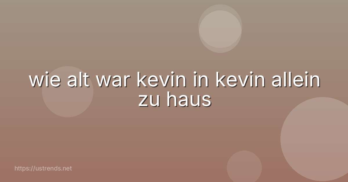 wie alt war kevin in kevin allein zu haus