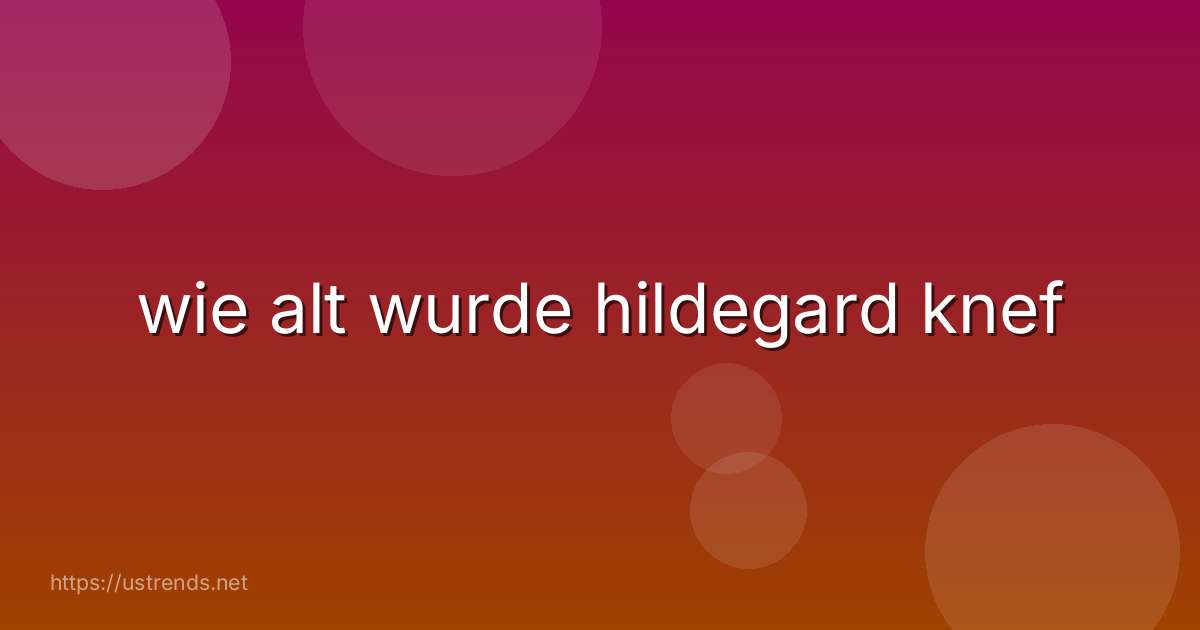 wie alt wurde hildegard knef