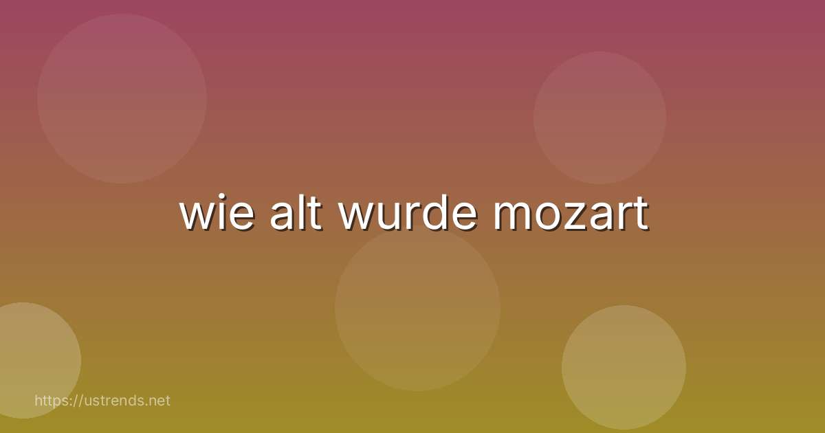 wie alt wurde mozart