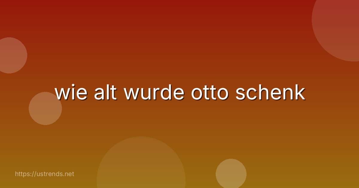 wie alt wurde otto schenk