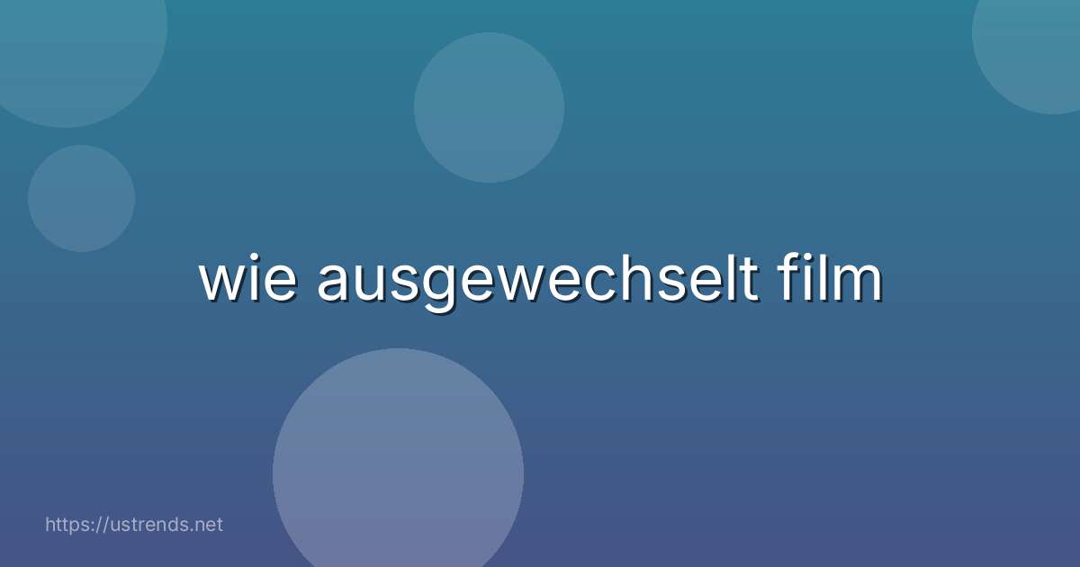 wie ausgewechselt film
