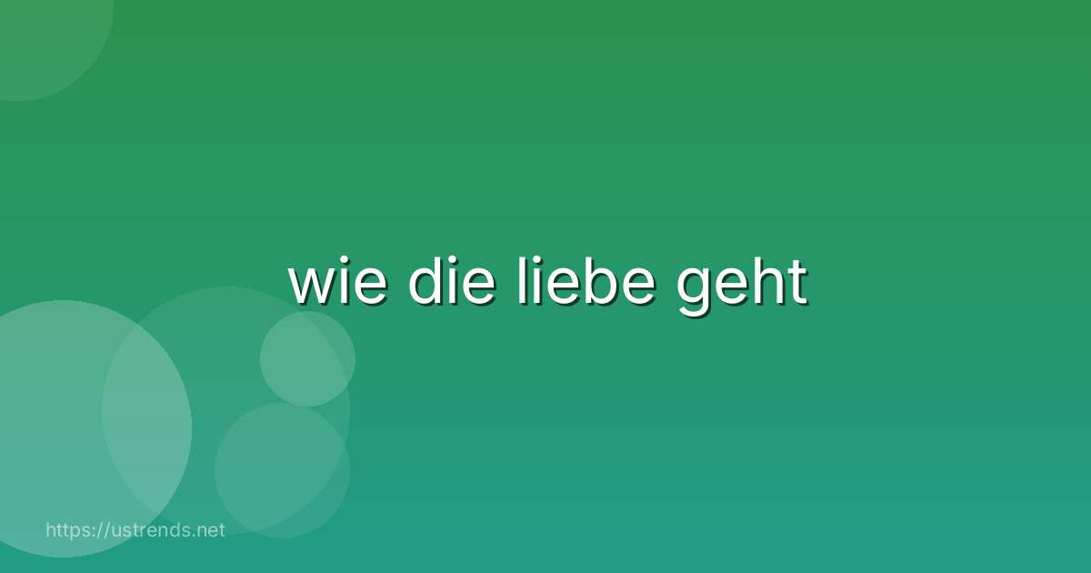 wie die liebe geht