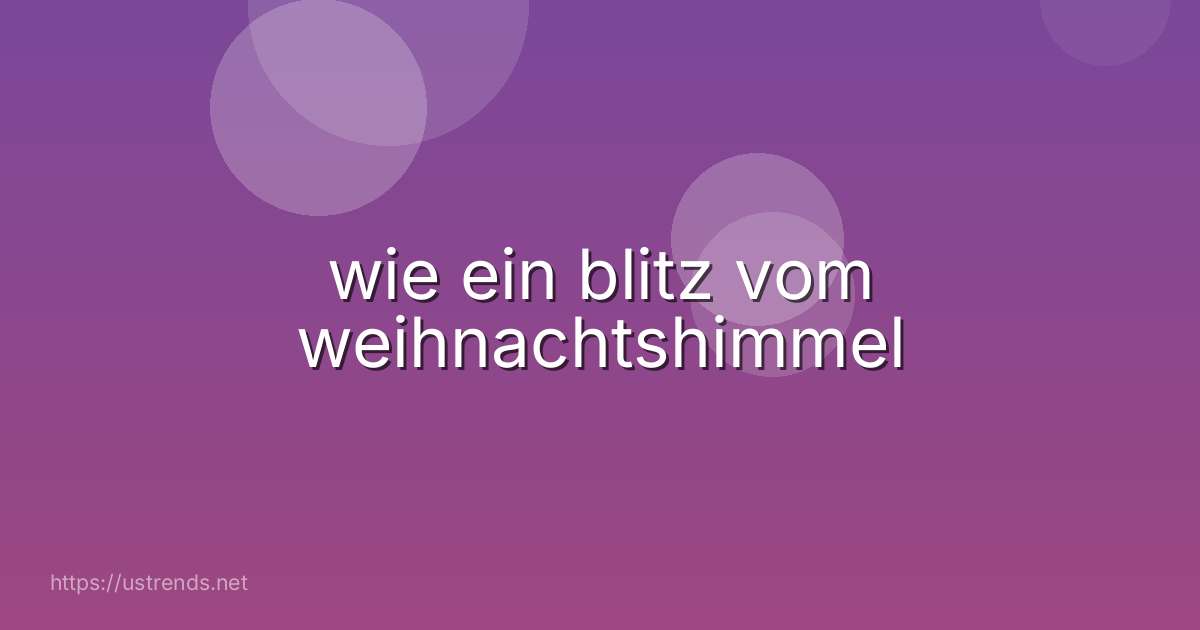 wie ein blitz vom weihnachtshimmel