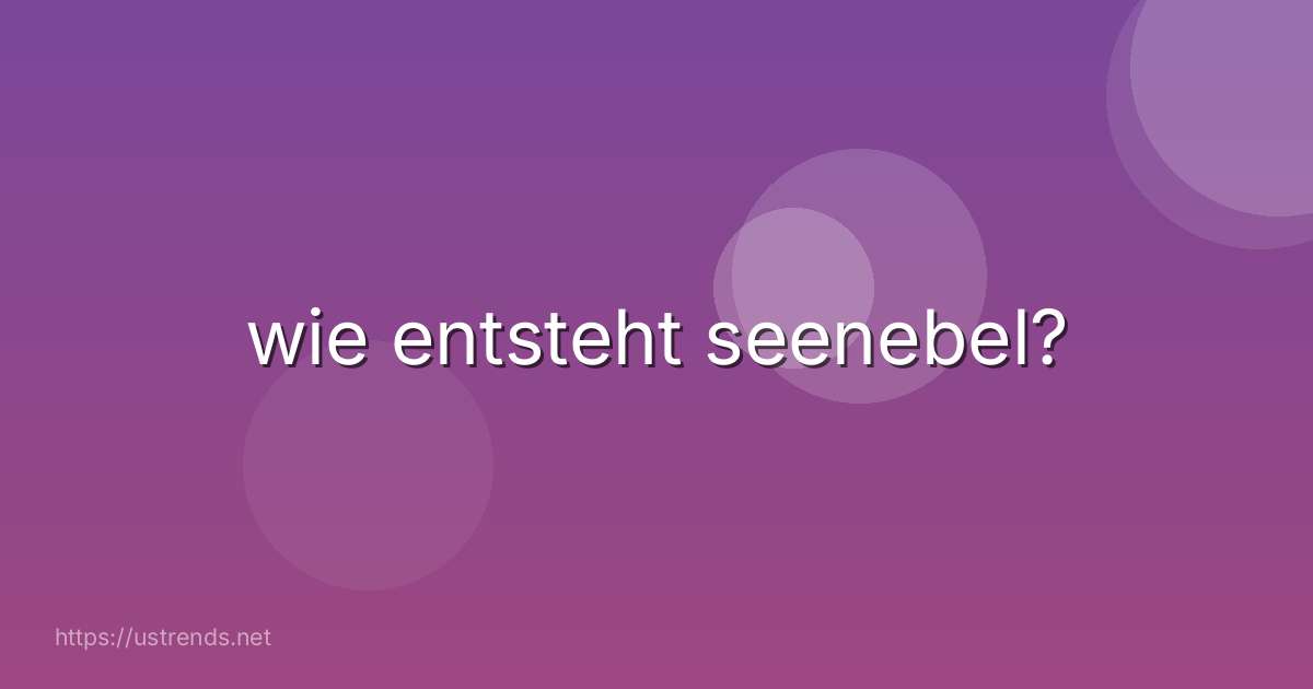 wie entsteht seenebel?
