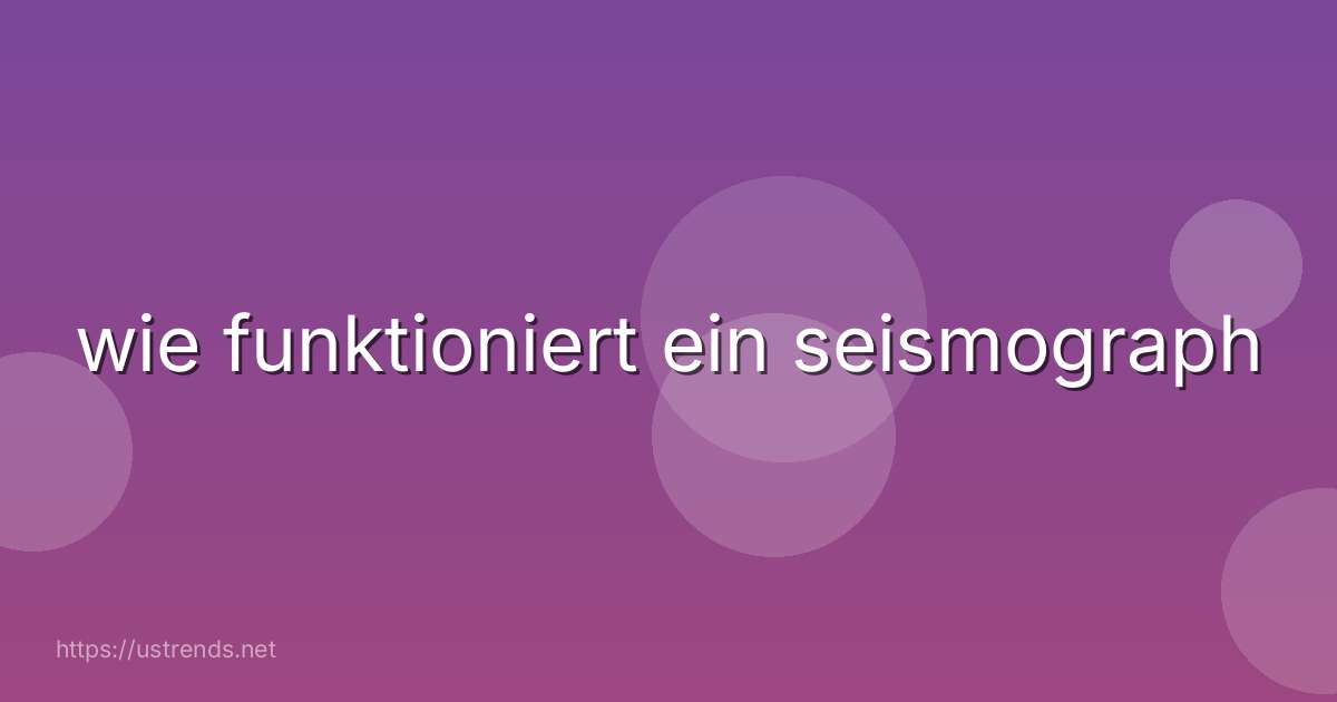 wie funktioniert ein seismograph