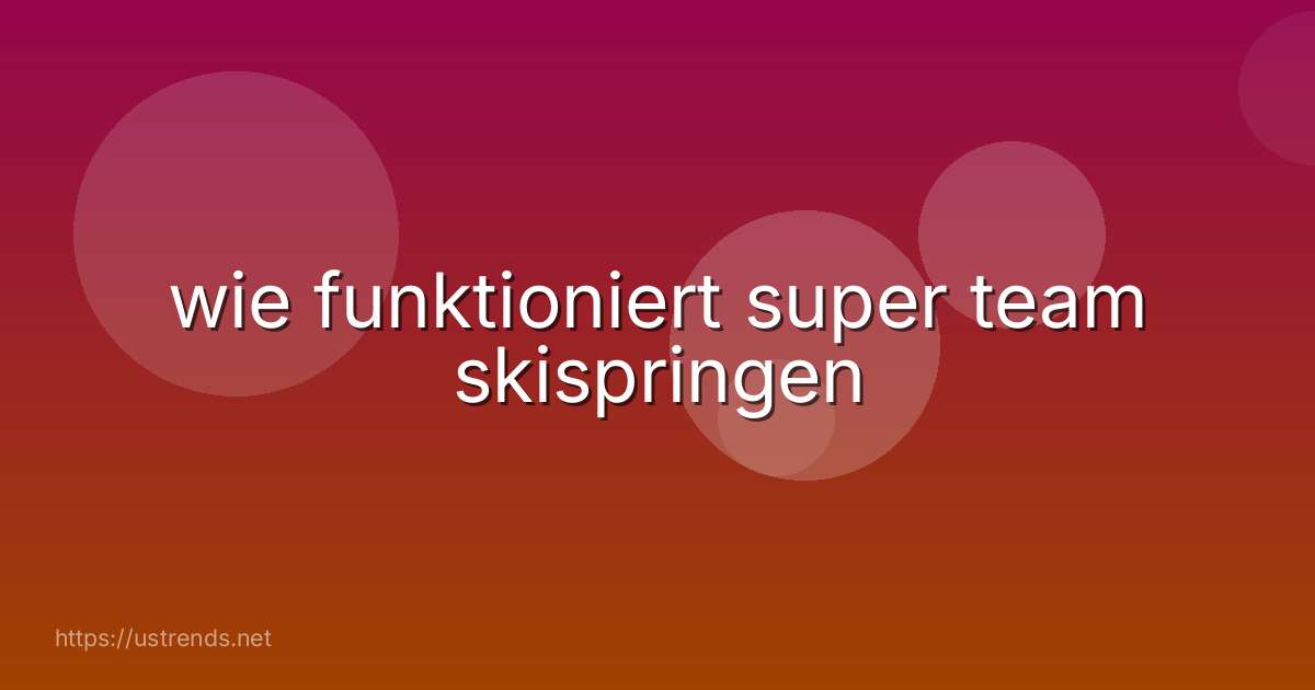 wie funktioniert super team skispringen
