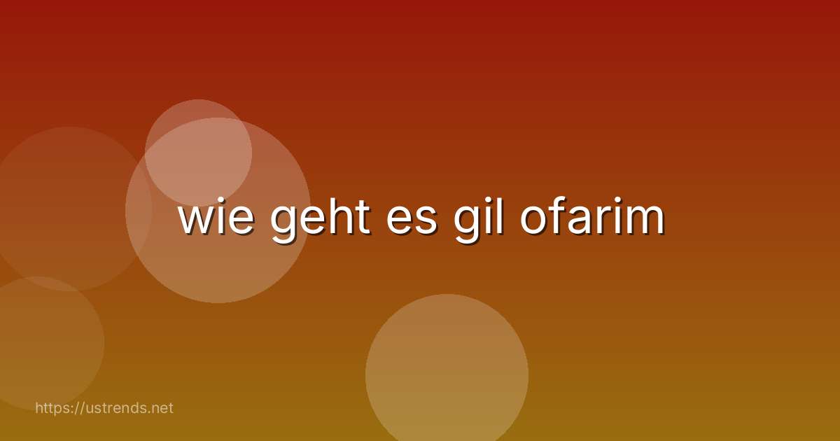 wie geht es gil ofarim