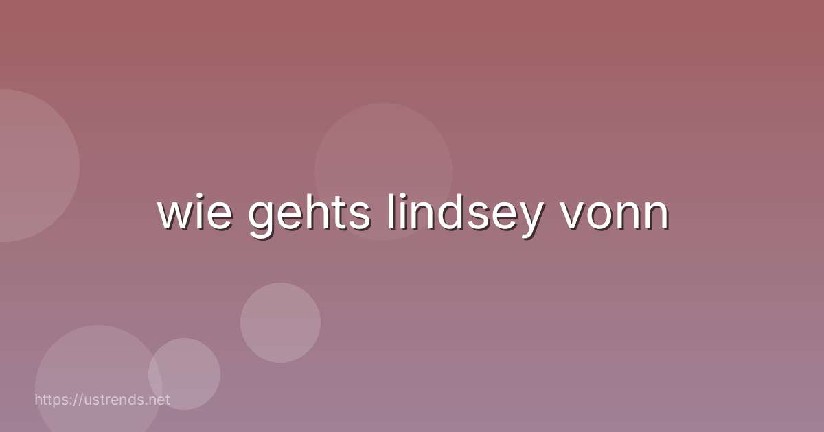 wie gehts lindsey vonn