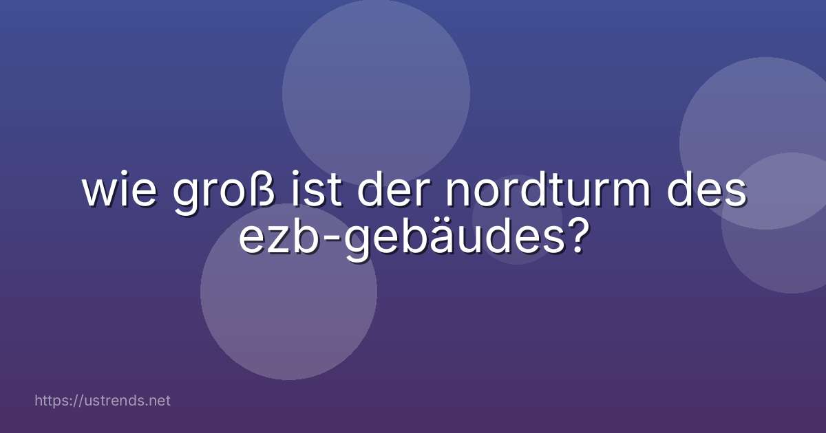 wie groß ist der nordturm des ezb-gebäudes?