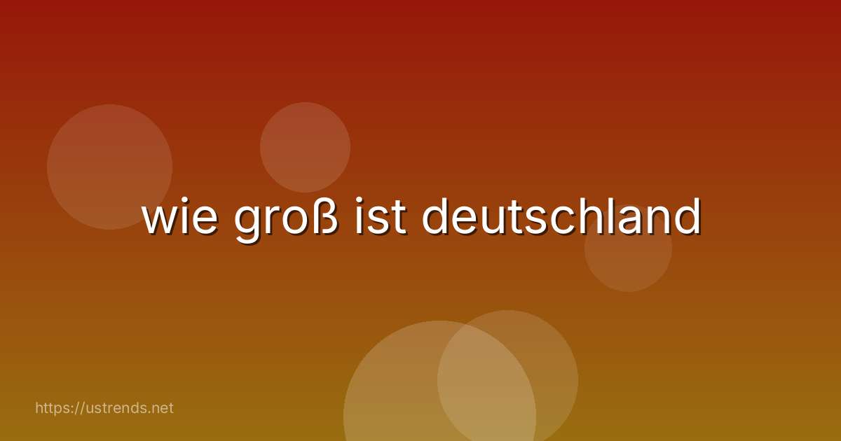 wie groß ist deutschland