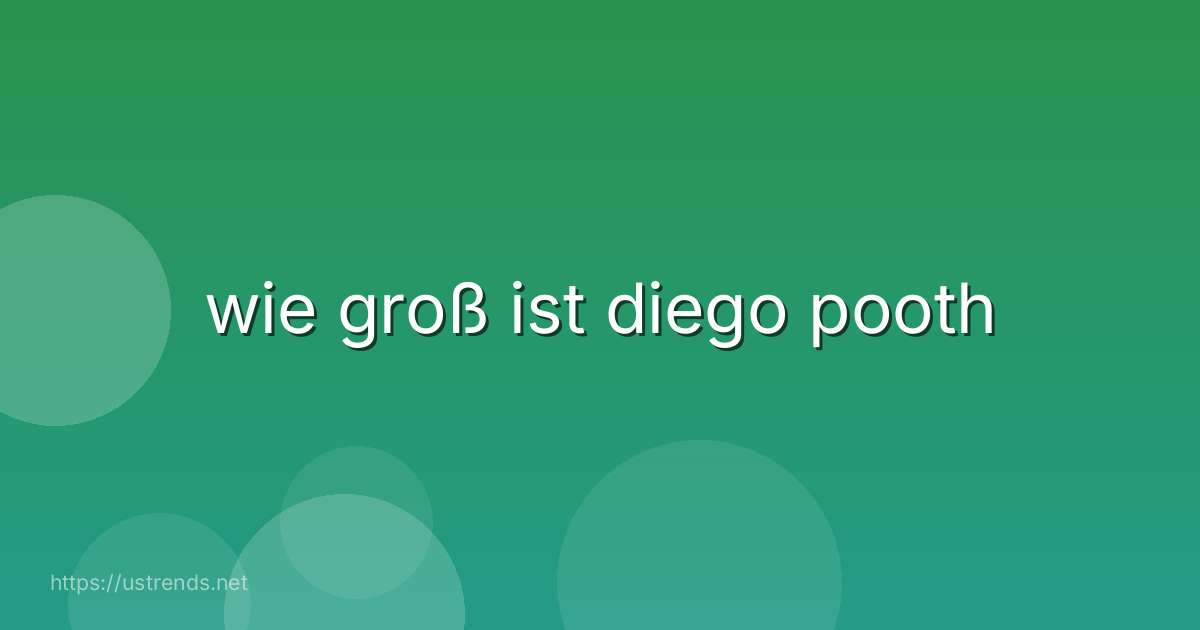 wie groß ist diego pooth