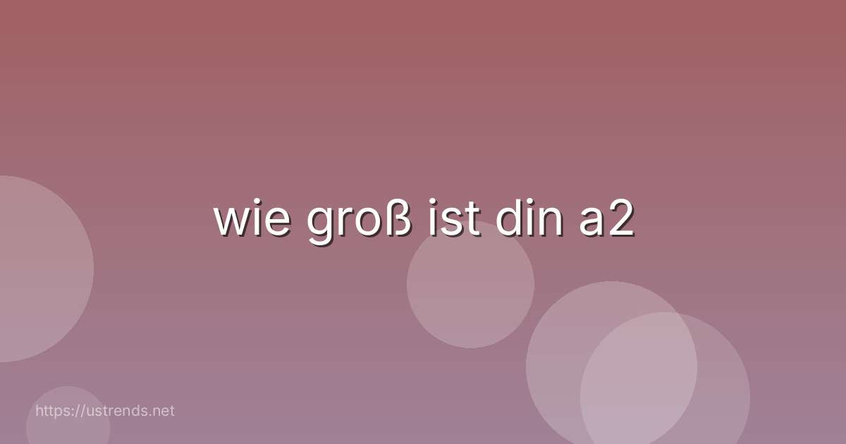 wie groß ist din a2