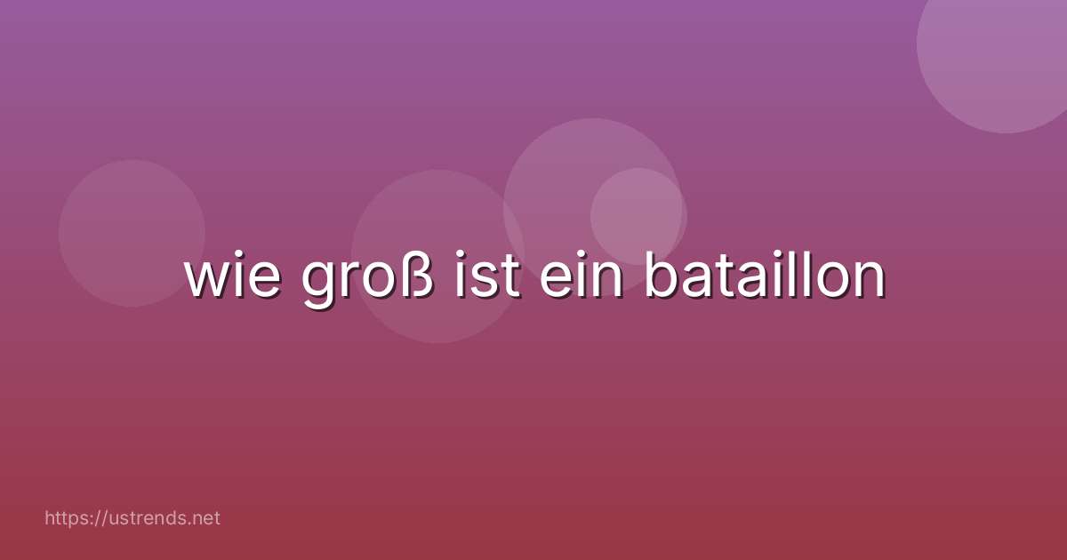 wie groß ist ein bataillon