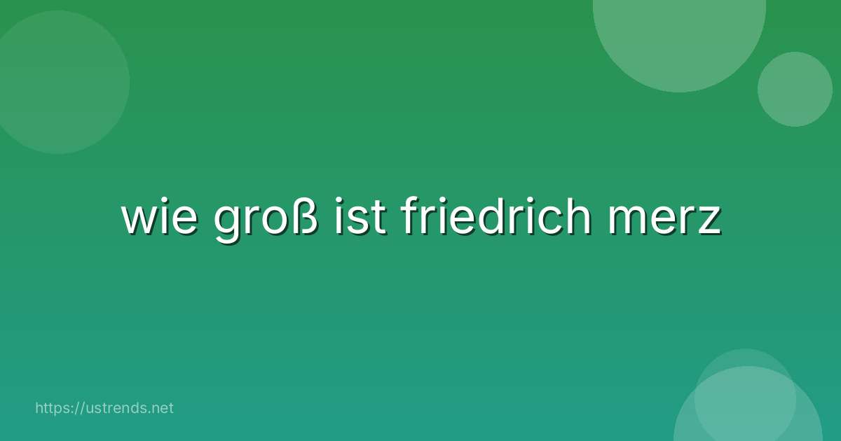 wie groß ist friedrich merz