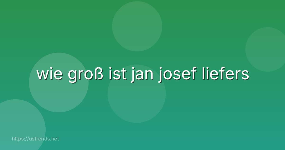 wie groß ist jan josef liefers