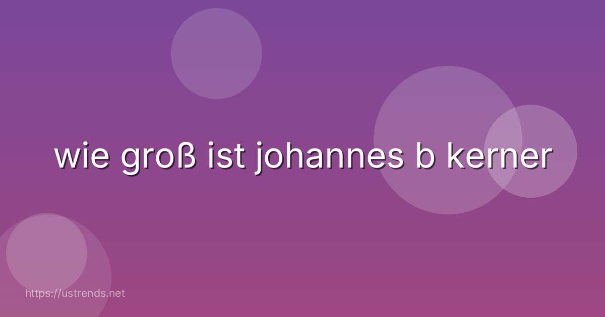 wie groß ist johannes b kerner