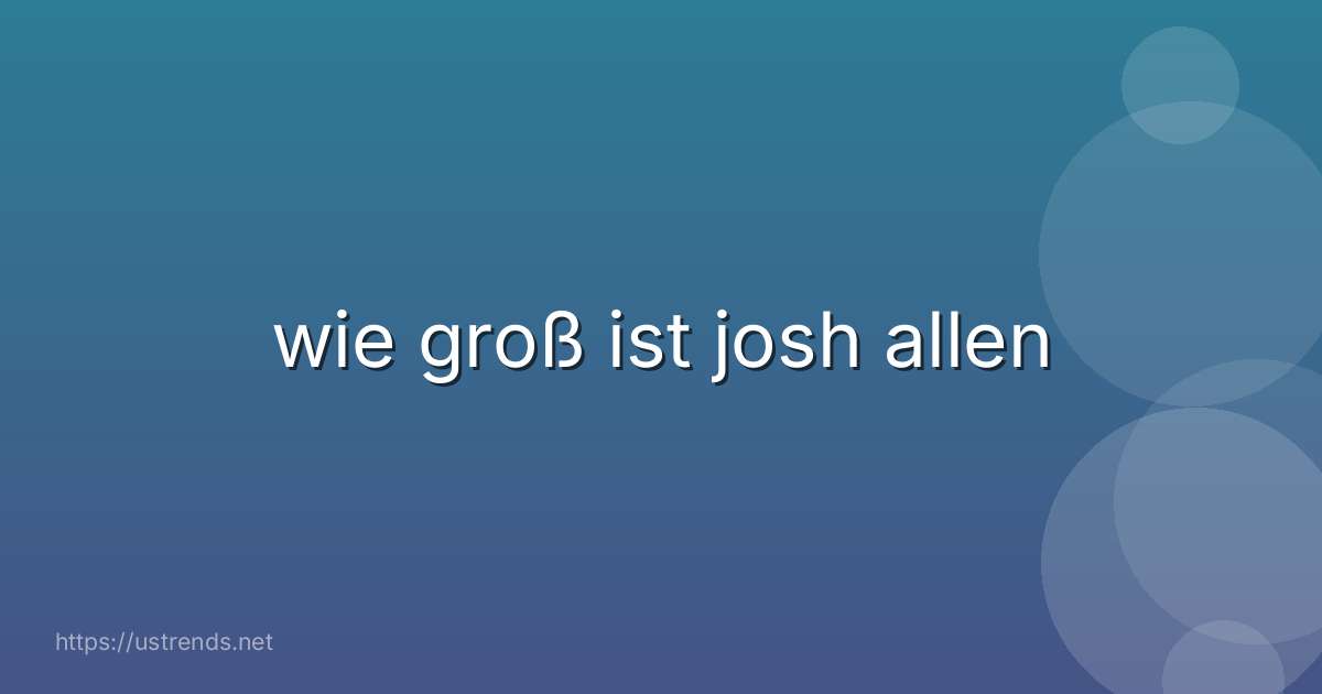 wie groß ist josh allen